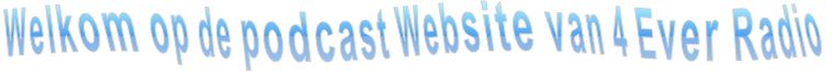 Welkom op de podcast Website van 4 Ever Radio